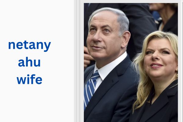 Who Is Netanyahu Wife? Amazing Facts About Sara Netanyahu netanyahu wife