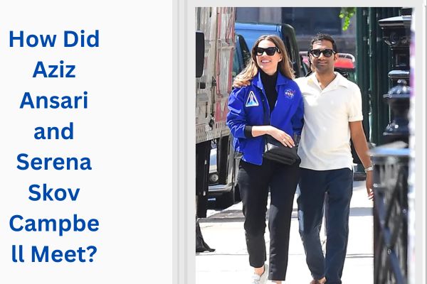 Who Is Aziz Ansari Wife? Amazing Serena Skov Campbell add a subheading 2026 07 24t114454.979