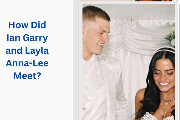 Who Is Ian Garry Wife? Amazing Layla Anna-Lee add a subheading 2026 07 24t161418.965