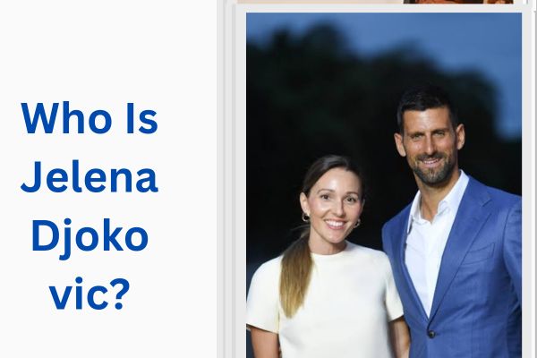 Who Is Novak Djokovic Wife? Amazing Story of Jelena Djokovic add a subheading 2026 07 25t113907.927