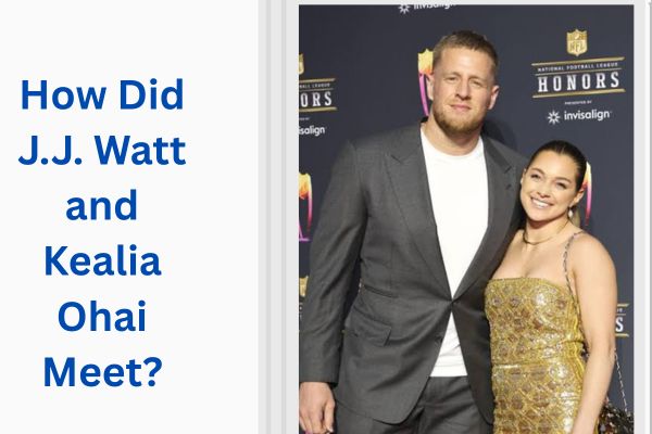 Who Is JJ Watt Wife? Amazing Facts About Kealia Ohai add a subheading 2026 07 29t140409.102