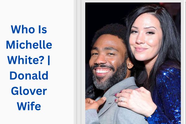 Who Is Donald Glover Wife? Amazing Story of Michelle White add a subheading 2026 07 29t171901.978