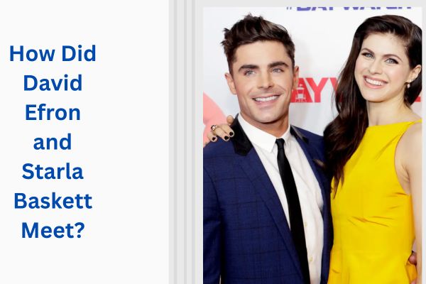 Who Is David Efron Wife? Amazing Facts About Starla Baskett add a subheading 2026 07 30t121144.943