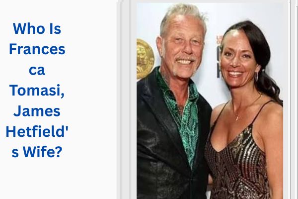 Who Is James Hetfield Wife? Amazing Story of Francesca Tomasi add a subheading 2026 08 05t114014.992