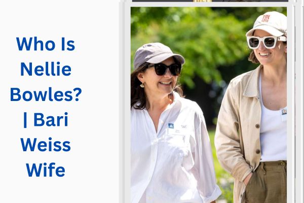 Who Is Bari Weiss Wife? Amazing Facts About Nellie Bowles add a subheading 2026 08 06t122008.741