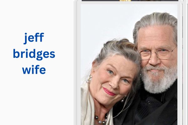 Who Is Jeff Bridges Wife? Amazing Love Story of Susan Geston jeff bridges wife