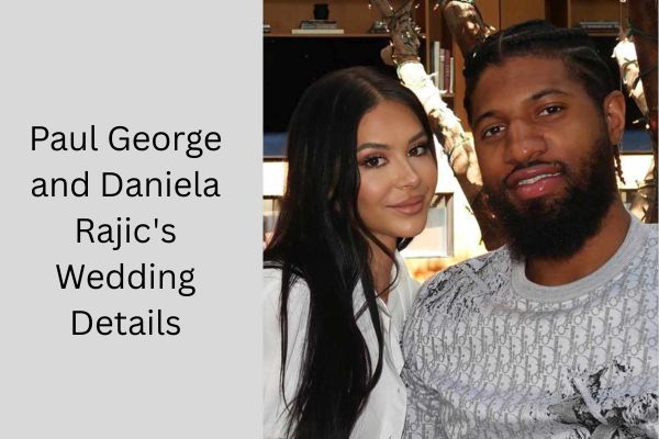 Who Is Paul George Wife? Amazing Facts About Daniela Rajic add a subheading 2026 09 28t095820.687